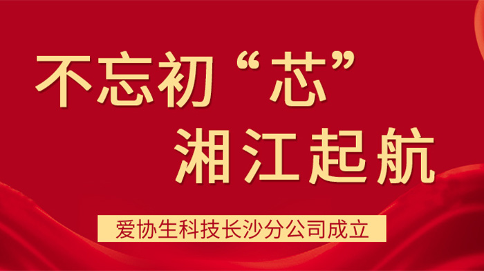 不忘初“芯”，湘江启航——爱协生科技长沙分公司成立